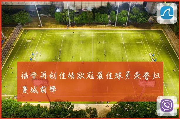 福登再创佳绩欧冠最佳球员荣誉归曼城前锋