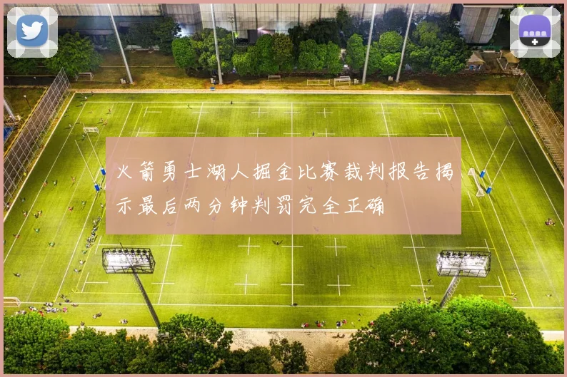 火箭勇士湖人掘金比赛裁判报告揭示最后两分钟判罚完全正确
